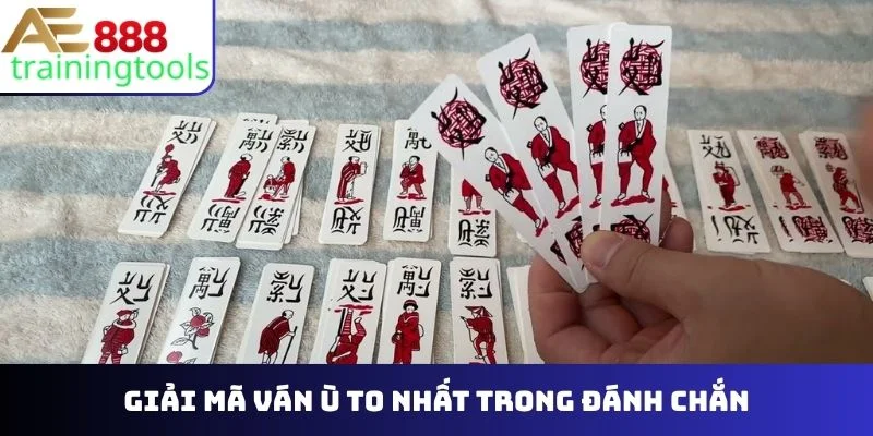 ván ù to nhất trong đánh chắn